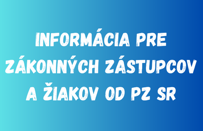 Informácia pre zákonných zástupcov a žiakov od PZ SR
